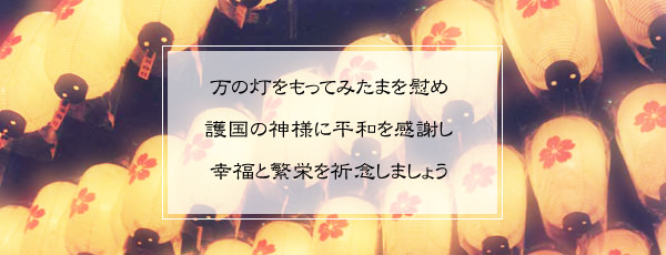 万の灯をもってみたまを慰め、護国の神様に平和を感謝し幸福と繁栄を祈念しましょう